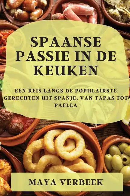 Spaanse passie in de keuken: Een Reis Langs De Populairste Gerechten Uit Spanje, Van Tapas Tot Paella - Paperback
