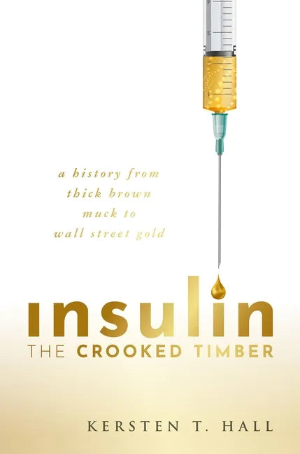 Insulin - The Crooked Timber: A History from Thick Brown Muck to Wall Street Gold - Hardcover
