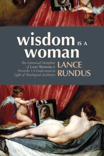 Wisdom Is a Woman: The Canonical Metaphor of Lady Wisdom in Proverbs 1-9 Understood in Light of Theological Aesthetics - Paperback
