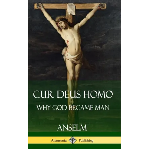 Cur Deus Homo: Why God Became Man (Hardcover) - Hardcover
