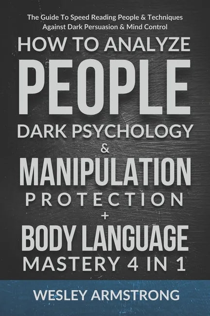 How To Analyze People, Dark Psychology & Manipulation Protection + Body Language Mastery 4 in 1: The Guide To Speed Reading People & Techniques Agains - Paperback
