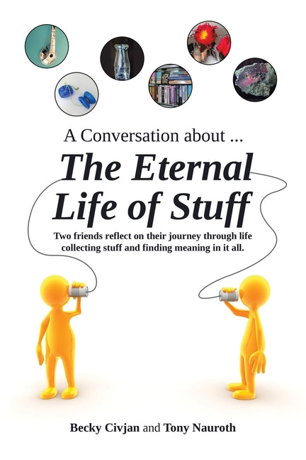 A Conversation about ... The Eternal Life of Stuff: Two friends reflect on their journey through life collecting stuff and finding meaning in it all. - Paperback