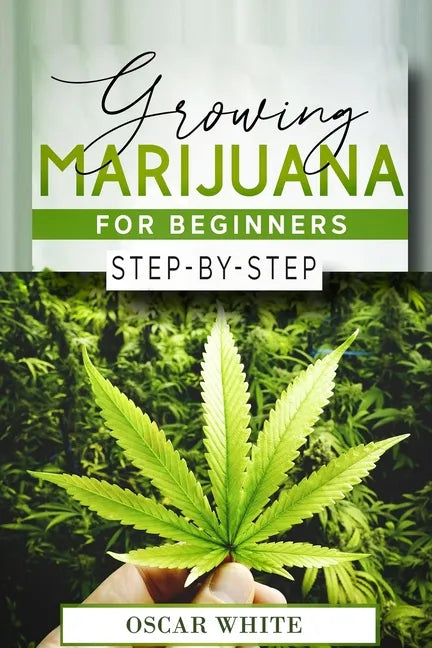 Growing Marijuana for Beginners: Step-by-Step in 10 STEPS - Paperback