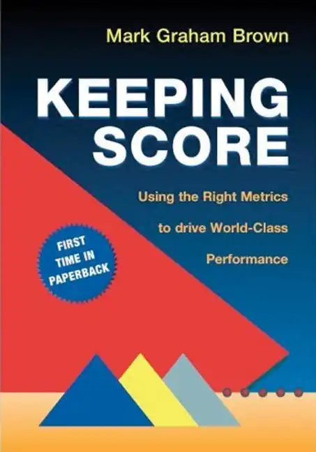 Keeping Score: Using the Right Metrics to Drive World-Class Performance - Paperback