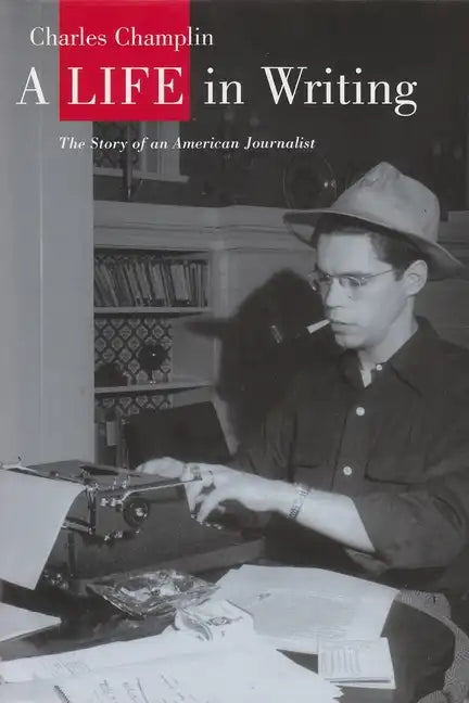 A Life in Writing: The Story of an American Journalist - Hardcover