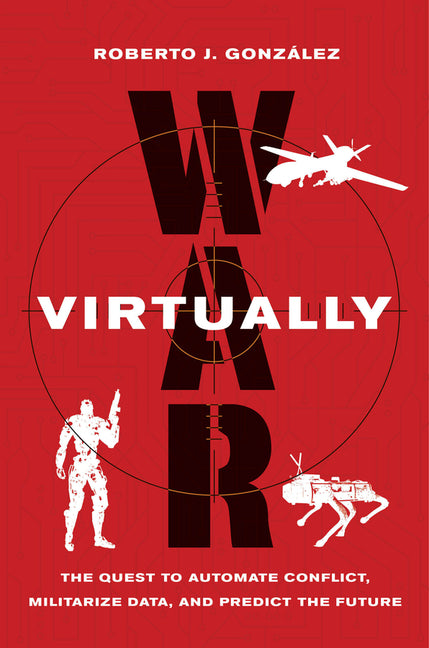 War Virtually: The Quest to Automate Conflict, Militarize Data, and Predict the Future - Paperback