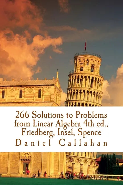 266 Solutions to Problems from Linear Algebra 4th ed., Friedberg, Insel, Spence - Paperback