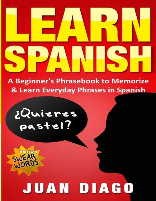 Learn Spanish: A Beginner's Phrasebook to Memorize & Learn Everyday Phrases in Spanish - Paperback