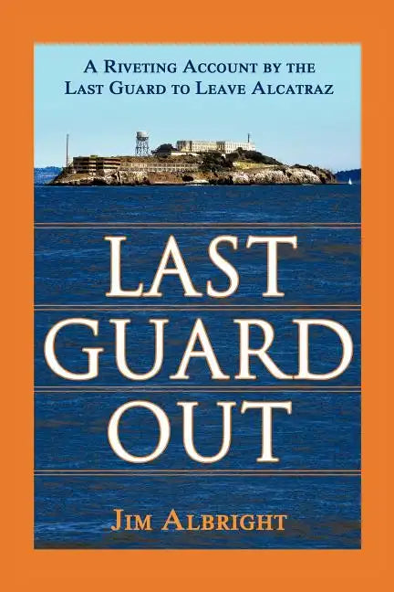 Last Guard Out: A Riveting Account by the Last Guard to Leave Alcatraz - Paperback