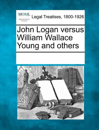 John Logan Versus William Wallace Young and Others - Paperback