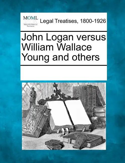 John Logan Versus William Wallace Young and Others - Paperback