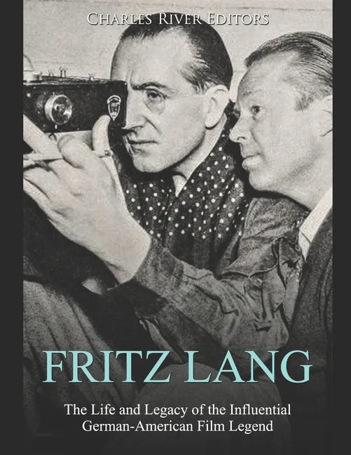 Fritz Lang: The Life and Legacy of the Influential German-American Film Legend - Paperback