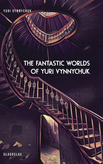 The Fantastic Worlds of Yuri Vynnychuk - Hardcover