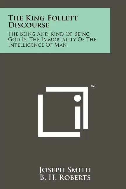 The King Follett Discourse: The Being And Kind Of Being God Is, The Immortality Of The Intelligence Of Man - Paperback