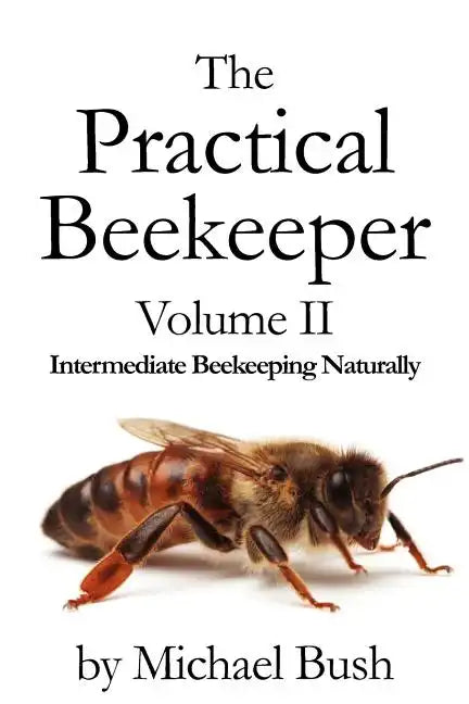 The Practical Beekeeper Volume II Intermediate Beekeeping Naturally - Paperback