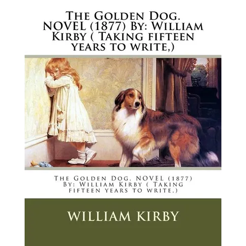 The Golden Dog. NOVEL (1877) By: William Kirby ( Taking fifteen years to write, ) - Paperback