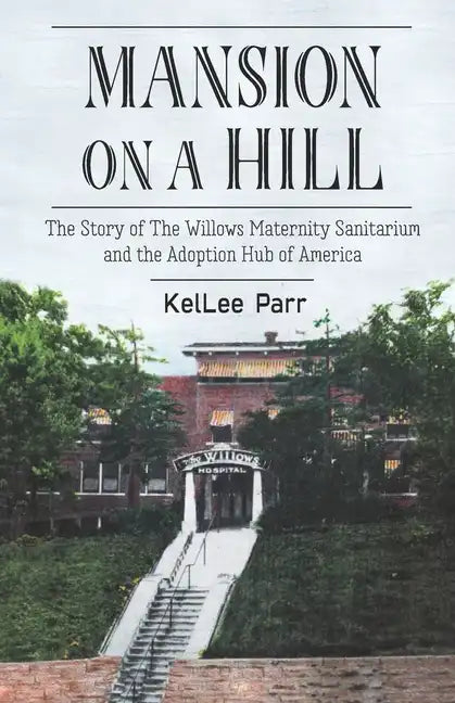 Mansion on a Hill: The Story of The Willows Maternity Sanitarium and the Adoption Hub of America - Paperback