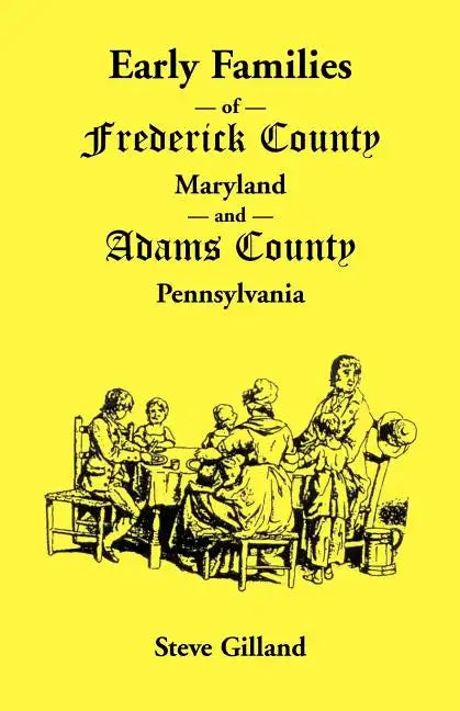 Early Families of Frederick County, Maryland, and Adams County, Pennsylvania - Paperback