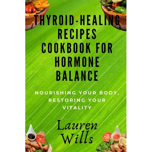 Thyroid-Healing Recipes Cookbook for Hormone Balance: Nourishing Your Body, Restoring Your Vitality - Paperback