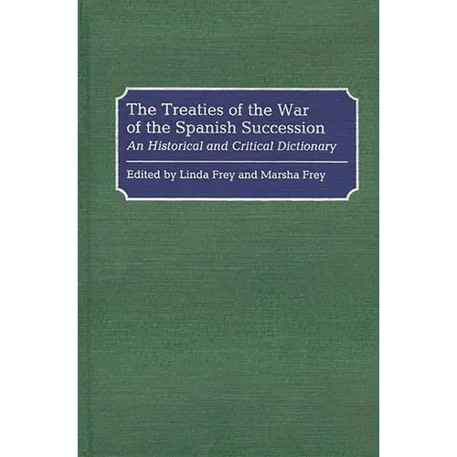 The Treaties of the War of the Spanish Succession: An Historical and Critical Dictionary - Hardcover