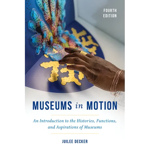 Museums in Motion: An Introduction to the Histories, Functions, and Aspirations of Museums, Fourth Edition - Paperback