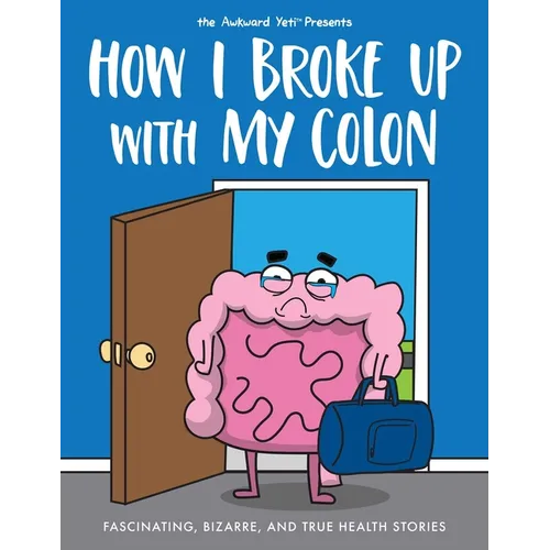 How I Broke Up with My Colon: Fascinating, Bizarre, and True Health Stories - Paperback