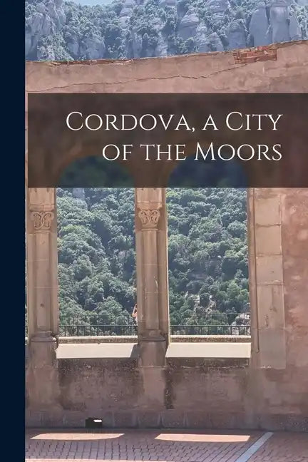 Cordova, a City of the Moors - Paperback
