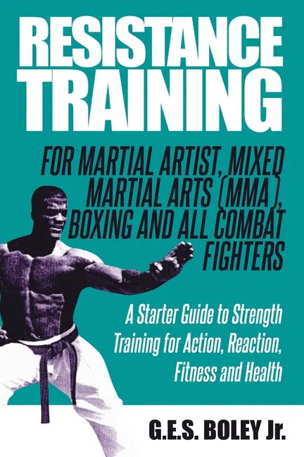 Resistance Training: For Martial Artist, Mixed Martial Arts (MMA), Boxing and All Combat Fighters: A Starter Guide to Strength Training for - Paperback
