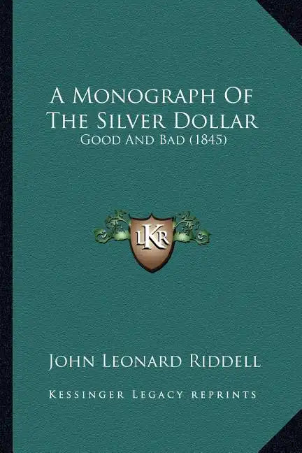 A Monograph Of The Silver Dollar: Good And Bad (1845) - Paperback