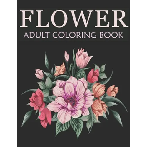 Flower adult coloring book: An Adult Coloring Book With Stress-relief, Easy, and Relaxing Coloring Pages - Paperback