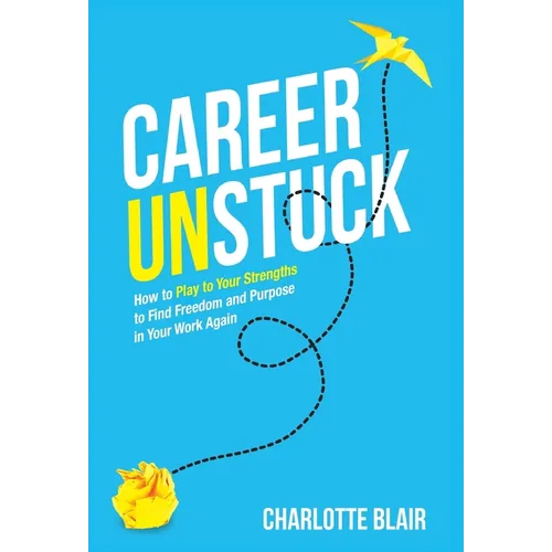 Career Unstuck: How to Play to Your Strengths to Find Freedom and Purpose in Your Work Again - Hardcover