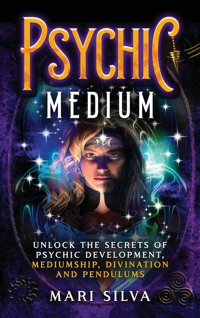 Psychic Medium: Unlock the Secrets of Psychic Development, Mediumship, Divination and Pendulums - Hardcover