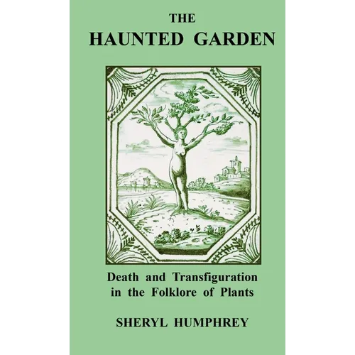 The Haunted Garden: Death and Transfiguration in the Folklore of Plants - Paperback