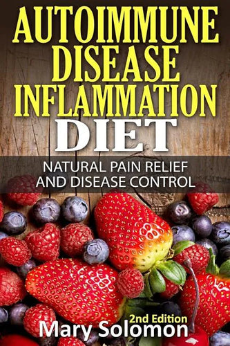 Autoimmune Disease Inflammation Diet: Natural Pain Relief and Disease Control - Paperback