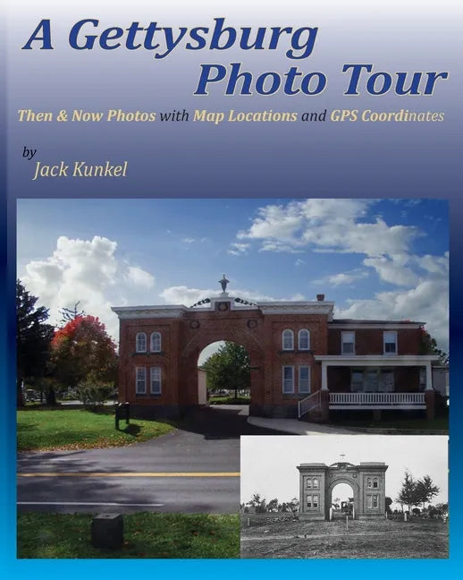 A Gettysburg Photo Tour: Then & Now Photos with Map Locations and GPS Coordinates - Paperback