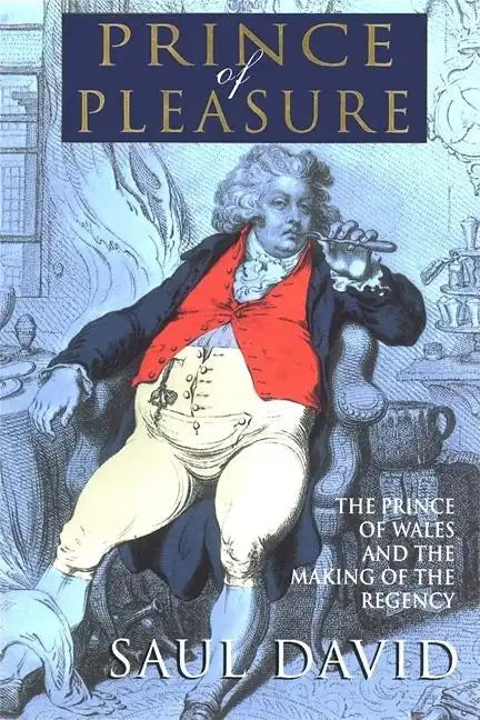 The Prince of Pleasure: The Prince of Wales and the Making of the Regency - Paperback