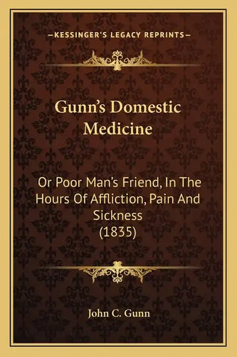 Gunn's Domestic Medicine: Or Poor Man's Friend, In The Hours Of Affliction, Pain And Sickness (1835) - Paperback