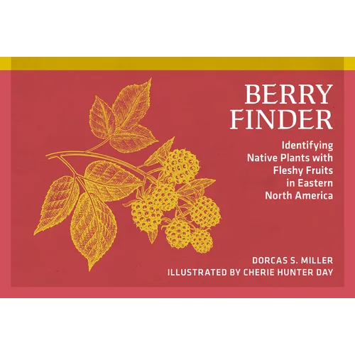 Berry Finder: Identifying Native Plants with Fleshy Fruits in Eastern North America - Paperback