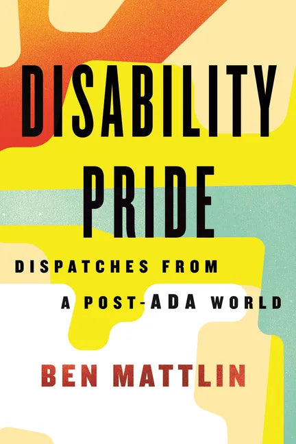 Disability Pride: Dispatches from a Post-ADA World - Hardcover