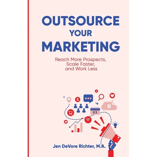 Outsource Your Marketing: Reach More Prospects, Scale Faster, and Work Less - Paperback