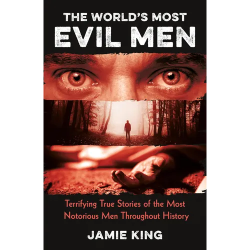 The World's Most Evil Men: Terrifying True Stories of the Most Notorious Men Throughout History - Paperback