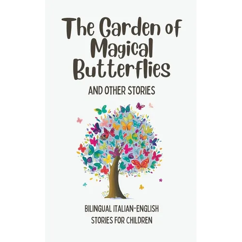 The Garden of Magical Butterflies and Other Stories: Bilingual Italian-English Stories for Children - Paperback