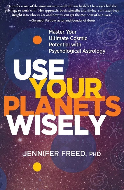Use Your Planets Wisely: Master Your Ultimate Cosmic Potential with Psychological Astrology - Paperback