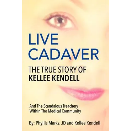 Live Cadaver: The True Story Of Kellee Kendell And Scandalous Treachery In The Medical Community - Paperback