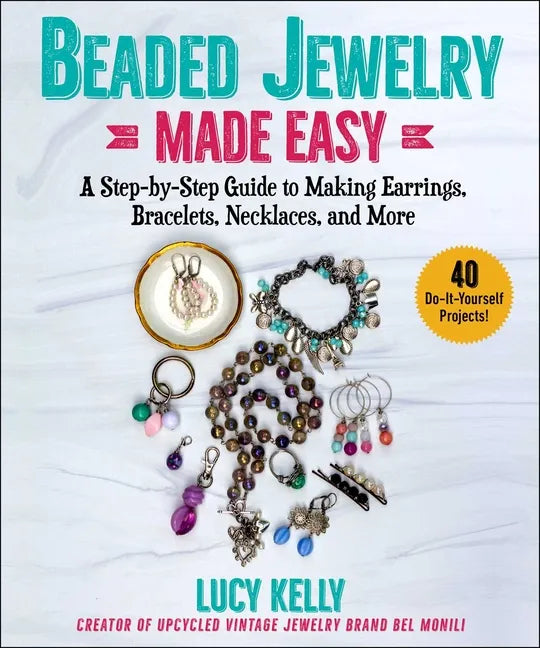 Beaded Jewelry Made Easy: A Step-By-Step Guide to Making Earrings, Bracelets, Necklaces, and More - Paperback