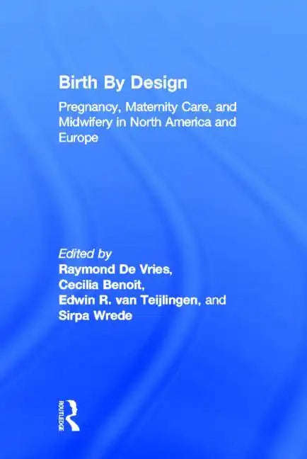 Birth by Design: Pregnancy, Maternity Care, and Midwifery in North America and Europe - Paperback