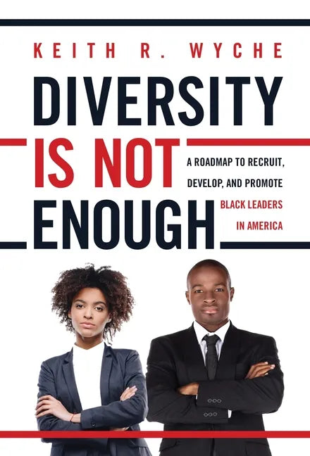 Diversity Is Not Enough: A Roadmap to Recruit, Develop and Promote Black Leaders in America - Hardcover
