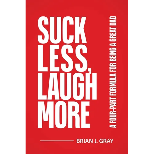 Suck Less, Laugh More: A Four-Part Formula for Being a Great Dad - Paperback