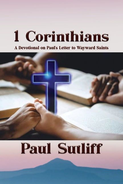 1 Corinthians: A Devotional of Paul's Letter To Wayward Saints: A Devotional of Paul's Letter To Wayward Saints; - Paperback