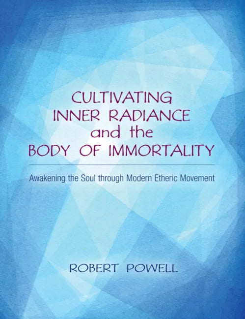 Cultivating Inner Radiance and the Body of Immortality: Awakening the Soul Through Modern Etheric Movement - Paperback